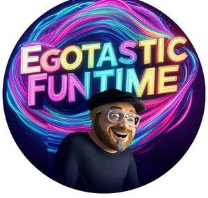 EGOTASTIC FUNTIME!