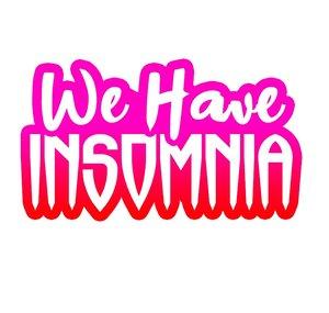 We Have Insomnia