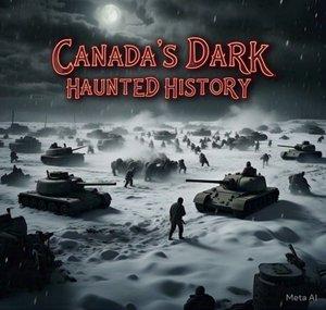Canada ' s Dark Haunted History .