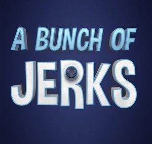A Bunch of Jerks