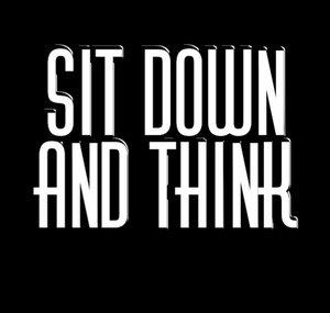 Sit Down and Think