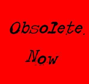 Obsolete Now