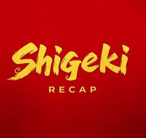 Shigeki Recap