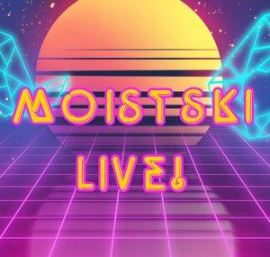 Moistski Live!