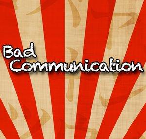 Bad Communication