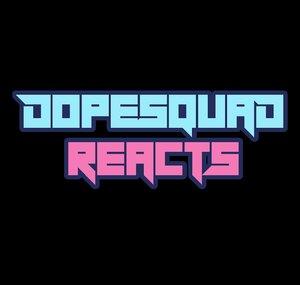 DOPESQUAD REACTS