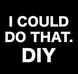 I COULD DO THAT. DIY