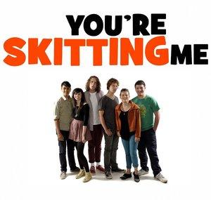 You're Skitting Me