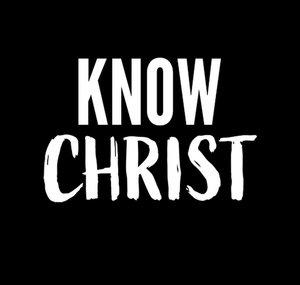 KNOW CHRIST