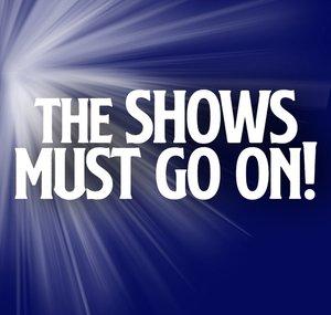The Shows Must Go On!