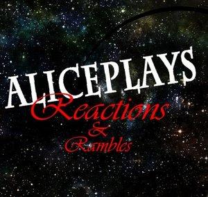 AlicePlays Reactions and Rambles