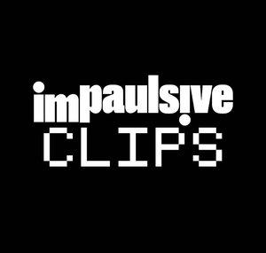 IMPAULSIVE Clips