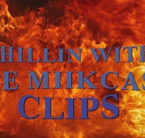 Chillin With The Miikcast Clips