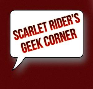 The Scarlet Rider's Geek Corner