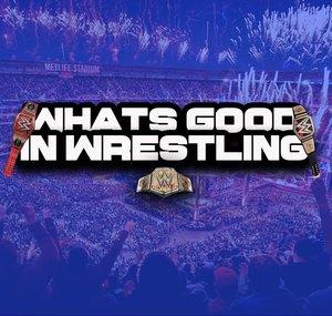 Whats Good In Wrestling