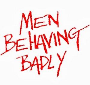 Men Behaving Badly