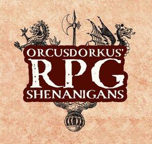 OrcusDorkus' RPG Shenanigans