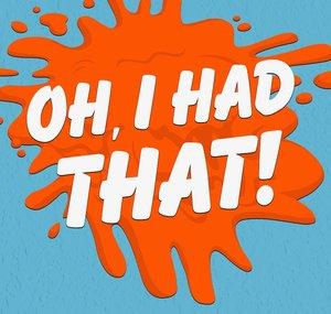 Oh, I Had That!