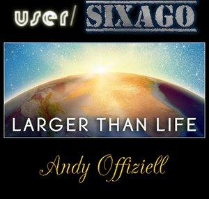 SIXAGO! »LARGER THAN LIFE«