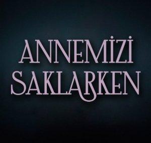 Annemizi Saklarken