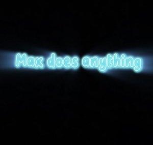 Max does anything 