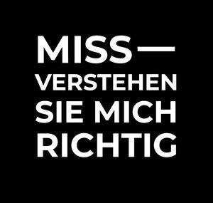 MISS-VERSTEHEN SIE MICH RICHTIG